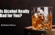 Is Alcohol Really Bad for You?